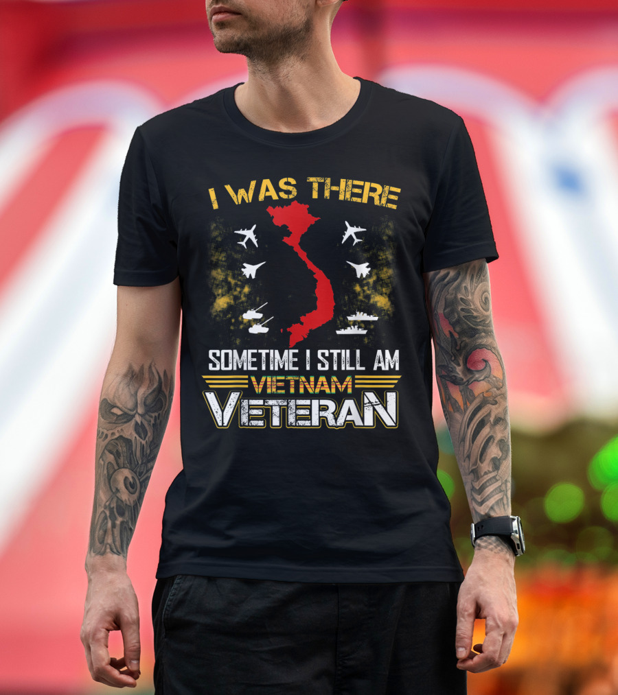 I Was There Vietnam Veteran Sometime I Still Am T-Shirt