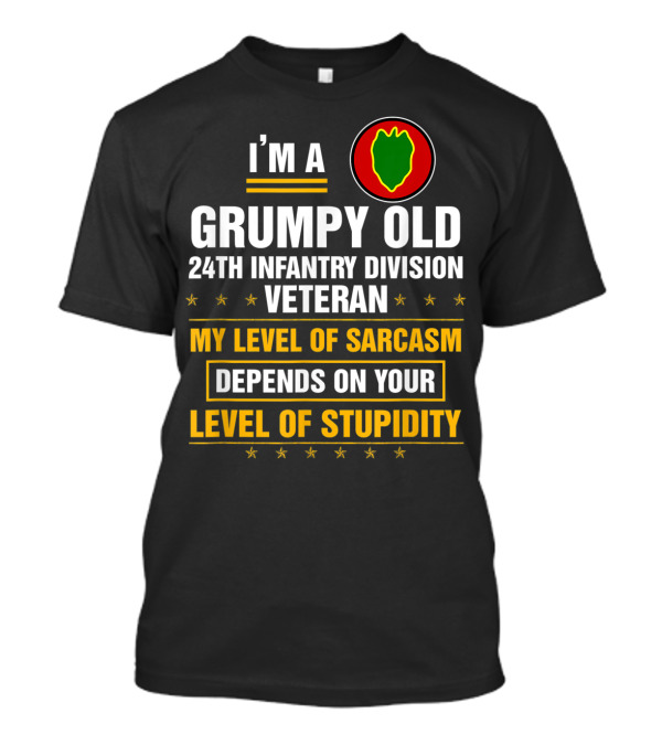 I'm A Grumpy Old 24th Infantry Division Veteran My Level Of Sarcasm Depends On Your Level Of Stupidity T-Shirt