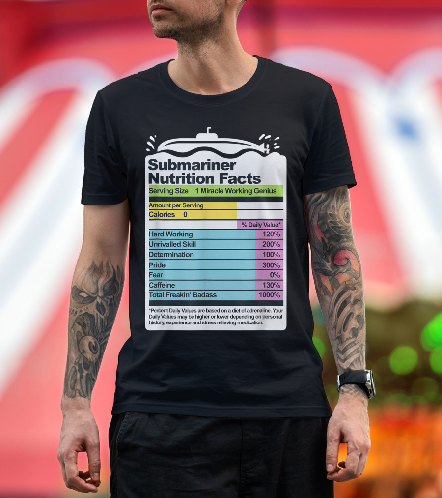 Submariner Nutrition Facts Miracle Working Genius Hard Working Unrivalled Skill Determination Pride Total Freakin' Badass T-Shirt