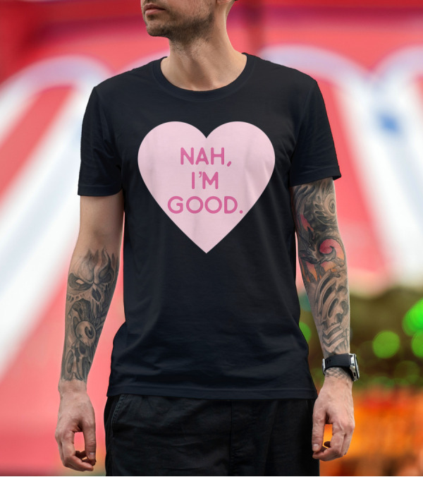 Premium T-Shirt: Funny Anti Valentine's Day Heart Image Nah I'm Good T-Shirt Funny Anti Valentine's Day Heart Image Nah I'm Good T-Shirt