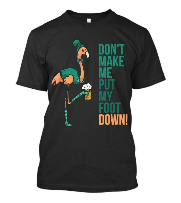 St. Patrick's Day Flamingo Don't Make Me Put My Foot Down T-Shirt