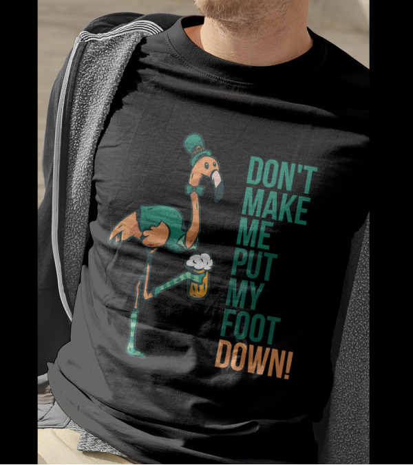 St. Patrick's Day Flamingo Don't Make Me Put My Foot Down T-Shirt