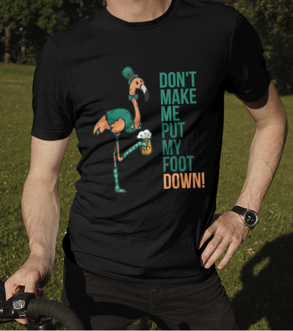 St. Patrick's Day Flamingo Don't Make Me Put My Foot Down T-Shirt