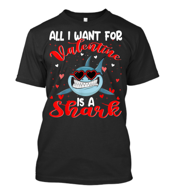 All I Want For Valentine Is A Shark T-Shirt