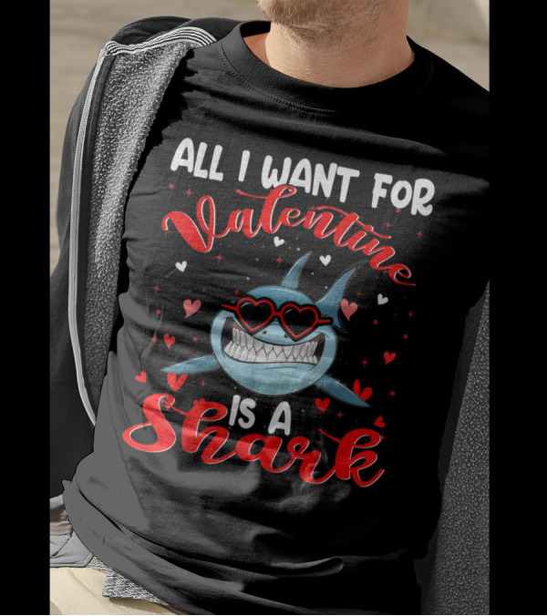All I Want For Valentine Is A Shark T-Shirt