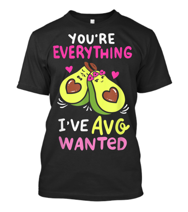 You're Everything I've Avo Wanted Avocado Couple Hearts T-Shirt