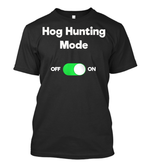 Hog Hunting Mode On Off Switch T-Shirt