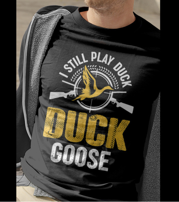 I Still Play Duck Duck Goose Hunting Duck T-Shirt