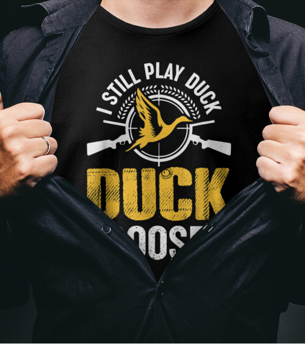 I Still Play Duck Duck Goose Hunting Duck T-Shirt