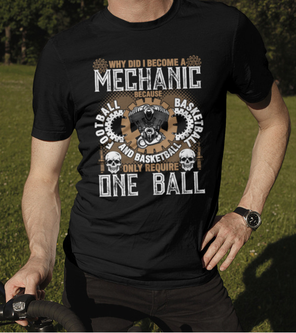 Why Did I Become A Mechanic Because Football And Basketball Only Require One Ball T-Shirt