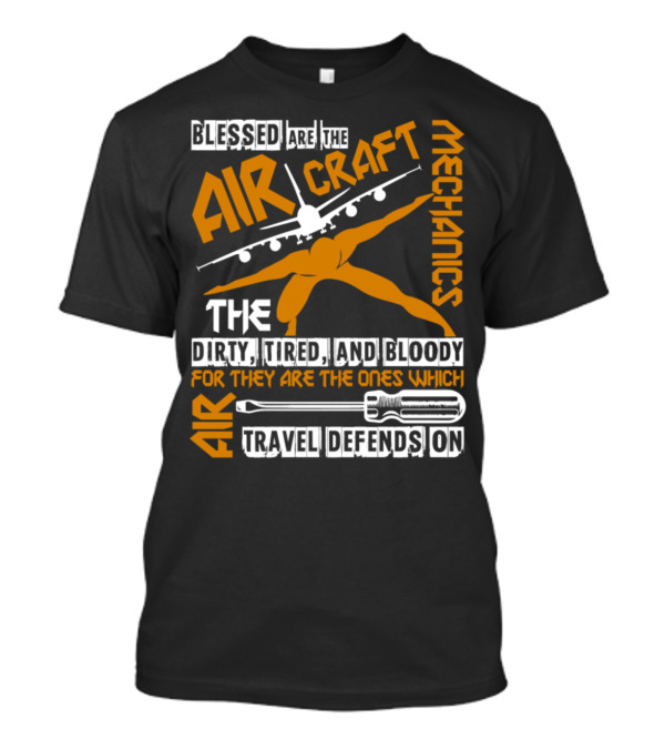 Blessed Are The Aircraft Mechanics Dirty Tired And Bloody For They Are The Ones Which Air Travel Depends On T-Shirt