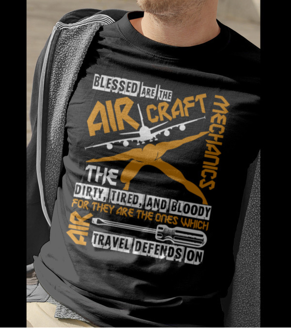 Blessed Are The Aircraft Mechanics Dirty Tired And Bloody For They Are The Ones Which Air Travel Depends On T-Shirt