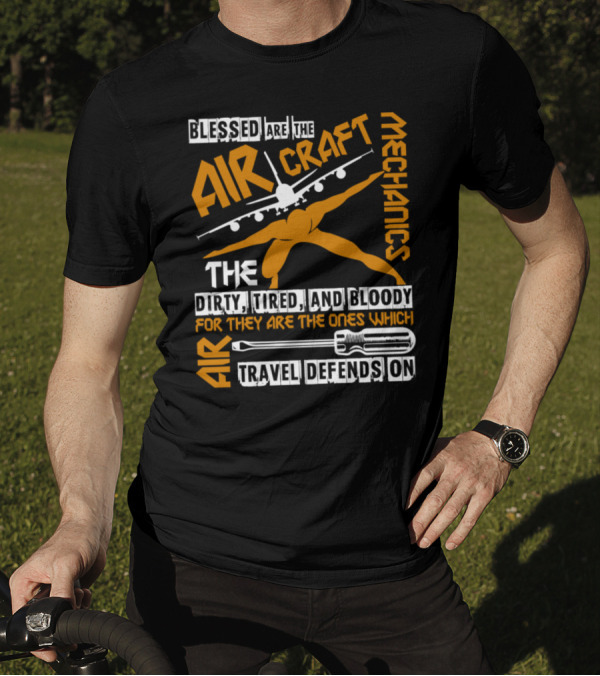 Blessed Are The Aircraft Mechanics Dirty Tired And Bloody For They Are The Ones Which Air Travel Depends On T-Shirt
