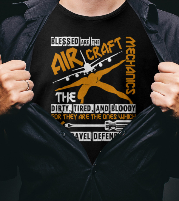 Blessed Are The Aircraft Mechanics Dirty Tired And Bloody For They Are The Ones Which Air Travel Depends On T-Shirt