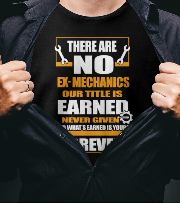 Funny Mechanic Aircraft Mechanic There Are No Ex-Mechanics Our Title Is Earned Never Given Forever T-Shirt