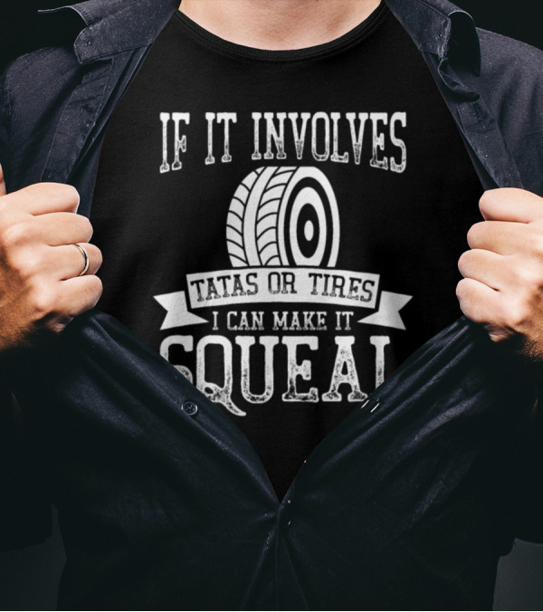 If It Involves Tatas Or Tires I Can Make It Squeal T-Shirt