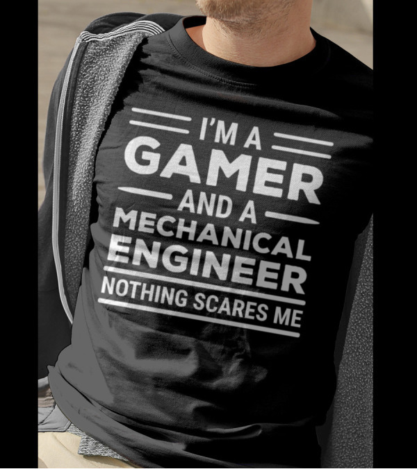 I'm A Gamer And A Mechanical Engineer Nothing Scares Me T-Shirt