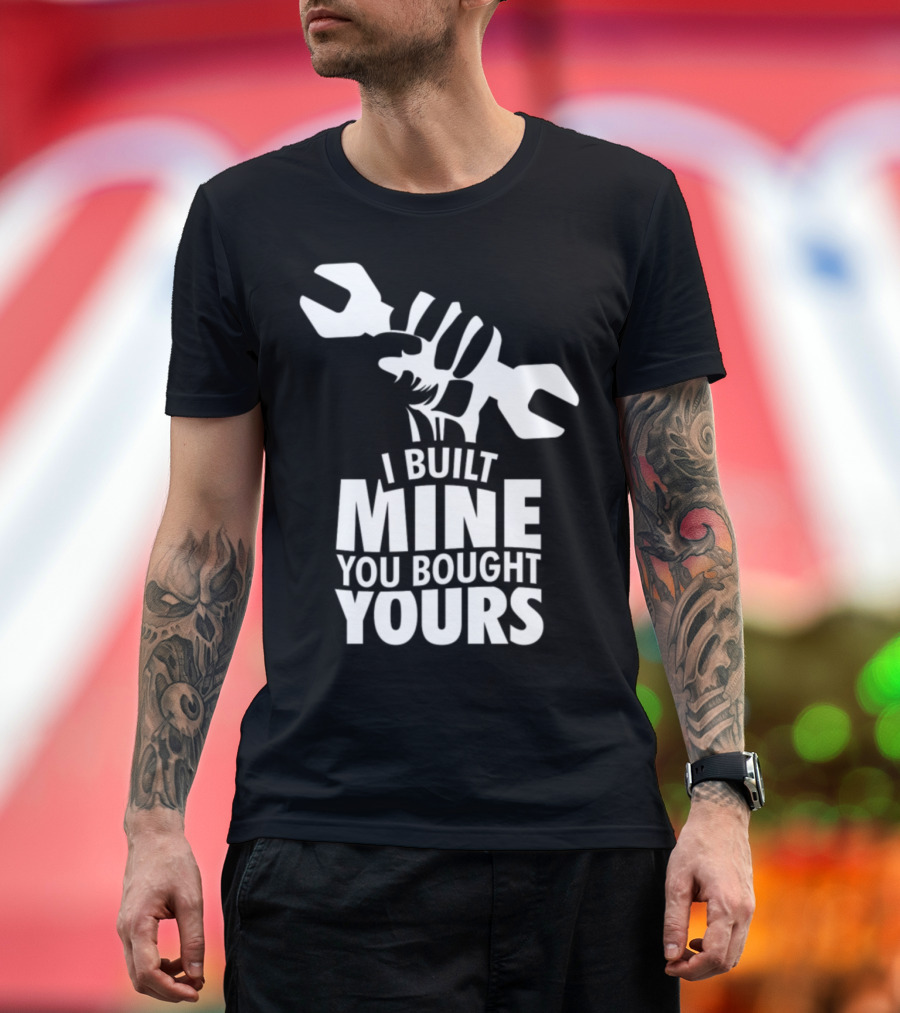 I Built Mine You Bought Yours Mechanic Wrench T-Shirt