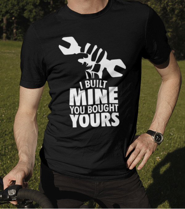 I Built Mine You Bought Yours Mechanic Wrench T-Shirt