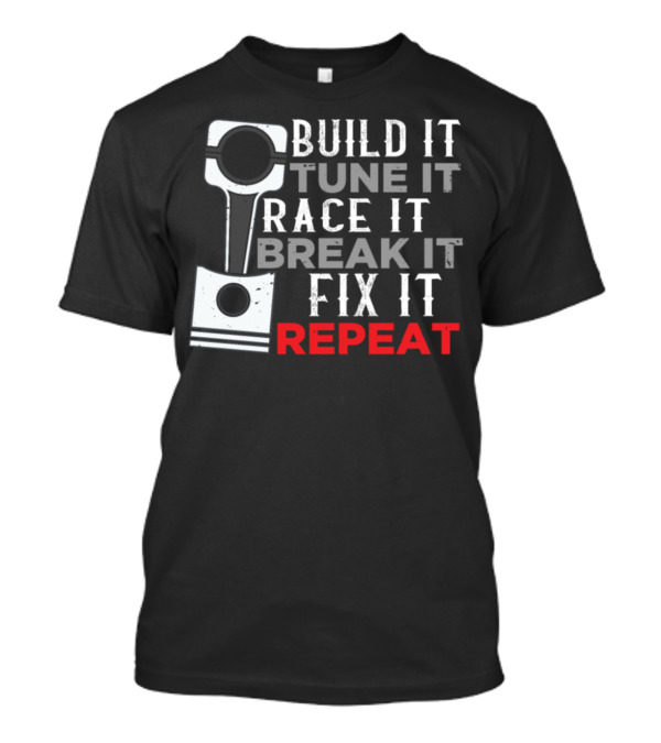 Build It Tune It Race It Break It Fix It Repeat Mechanics Car Tuner Workshop Enthusiast Car T-Shirt