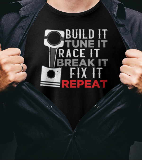 Build It Tune It Race It Break It Fix It Repeat Mechanics Car Tuner Workshop Enthusiast Car T-Shirt