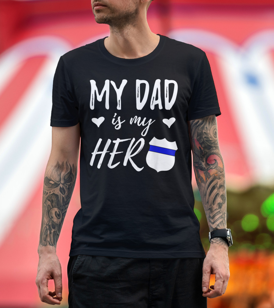 My Dad Is My Hero Blue Line Badge Police Officer Dad T-Shirt