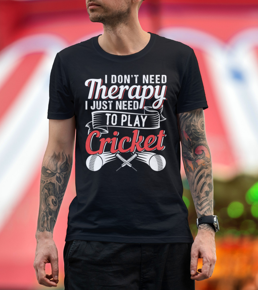 I Don't Need Therapy I Just Need to Play Cricket T-Shirt