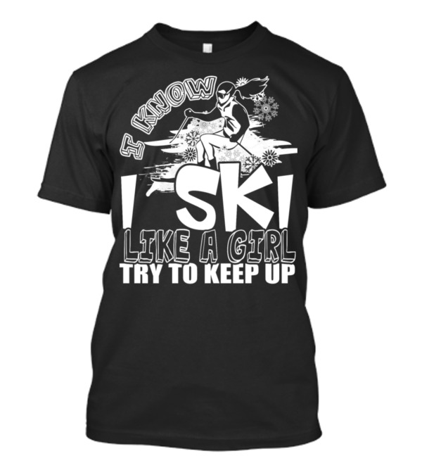 I Know I Ski Like A Girl Try To Keep Up Snowflakes Skiing Girl T-Shirt