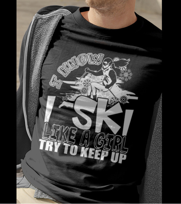 I Know I Ski Like A Girl Try To Keep Up Snowflakes Skiing Girl T-Shirt