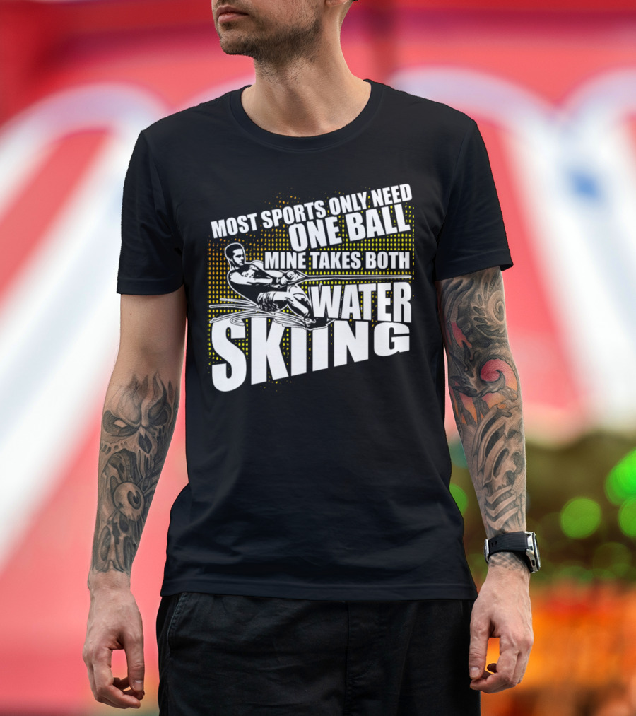 Most Sports Only Need One Ball Mine Takes Both Water Skiing T-Shirt
