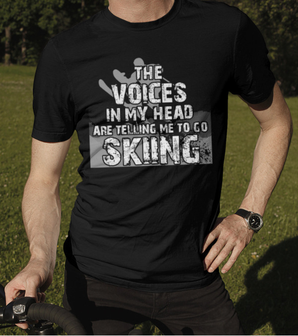 THE VOICES IN MY HEAD ARE TELLING ME TO GO SKIING T-Shirt