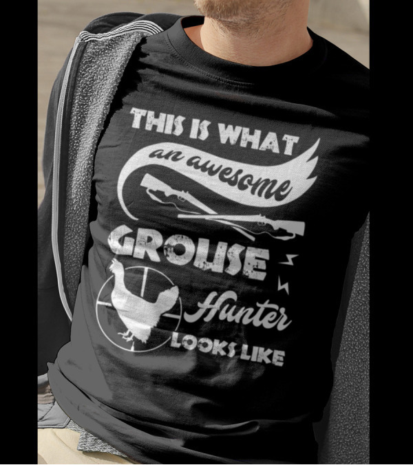 THIS IS WHAT AN AWESOME GROUSE HUNTER LOOKS LIKE T-Shirt