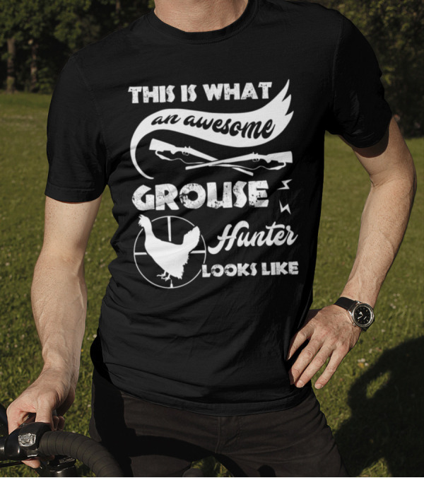 THIS IS WHAT AN AWESOME GROUSE HUNTER LOOKS LIKE T-Shirt