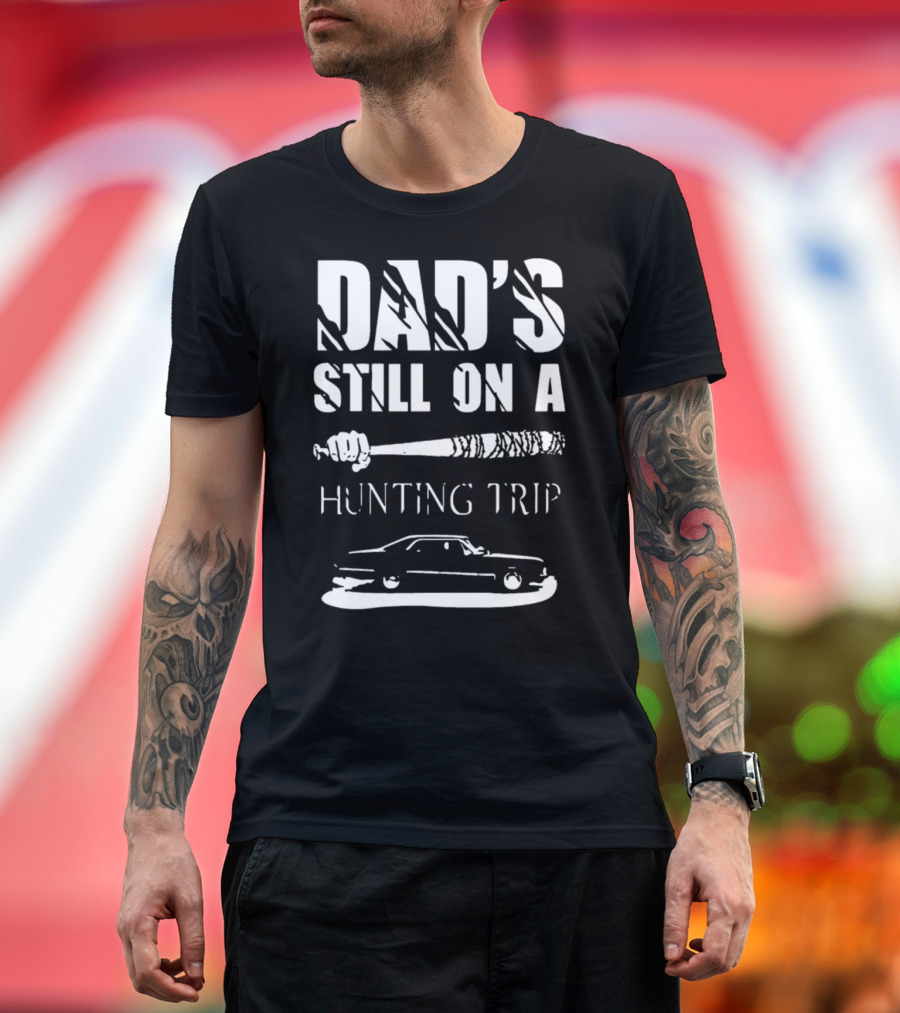Dad's Still on a Hunting Trip Baseball Bat and Car T-Shirt
