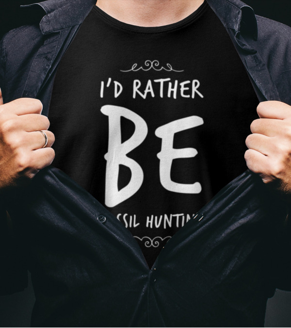 I'D RATHER BE FOSSIL HUNTING T-Shirt