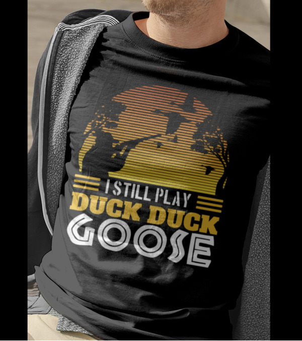 I Still Play Duck Duck Goose Duck Hunting T-Shirt