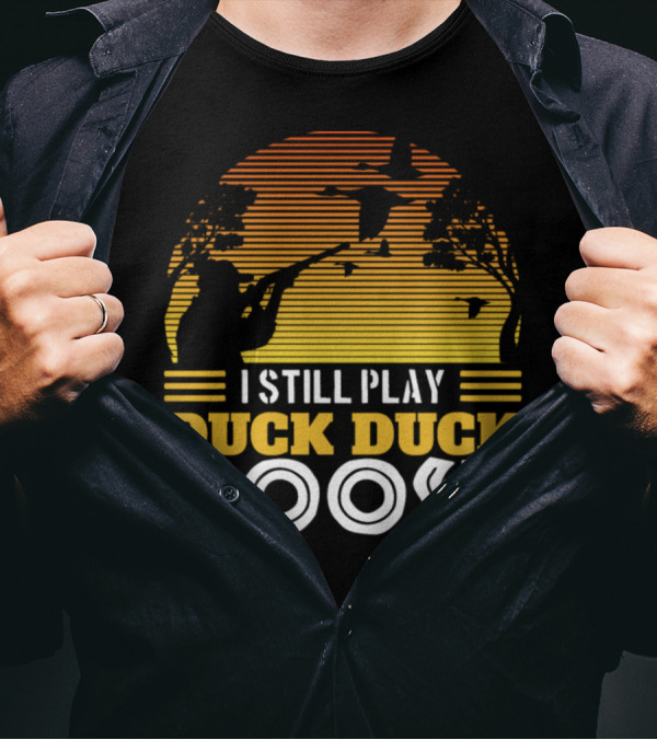 I Still Play Duck Duck Goose Duck Hunting T-Shirt