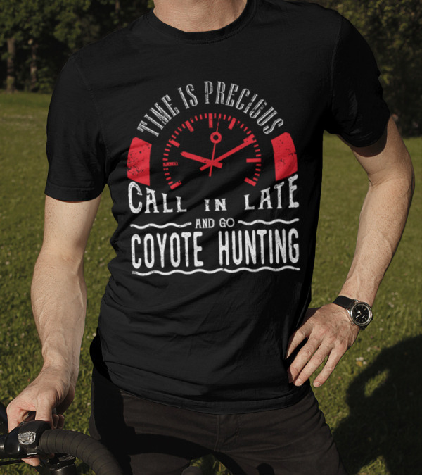 Time Is Precious Call In Late And Go Coyote Hunting T-Shirt
