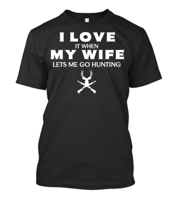 I Love It When My Wife Lets Me Go Hunting With Deer Antlers And Crossed Rifles T-Shirt