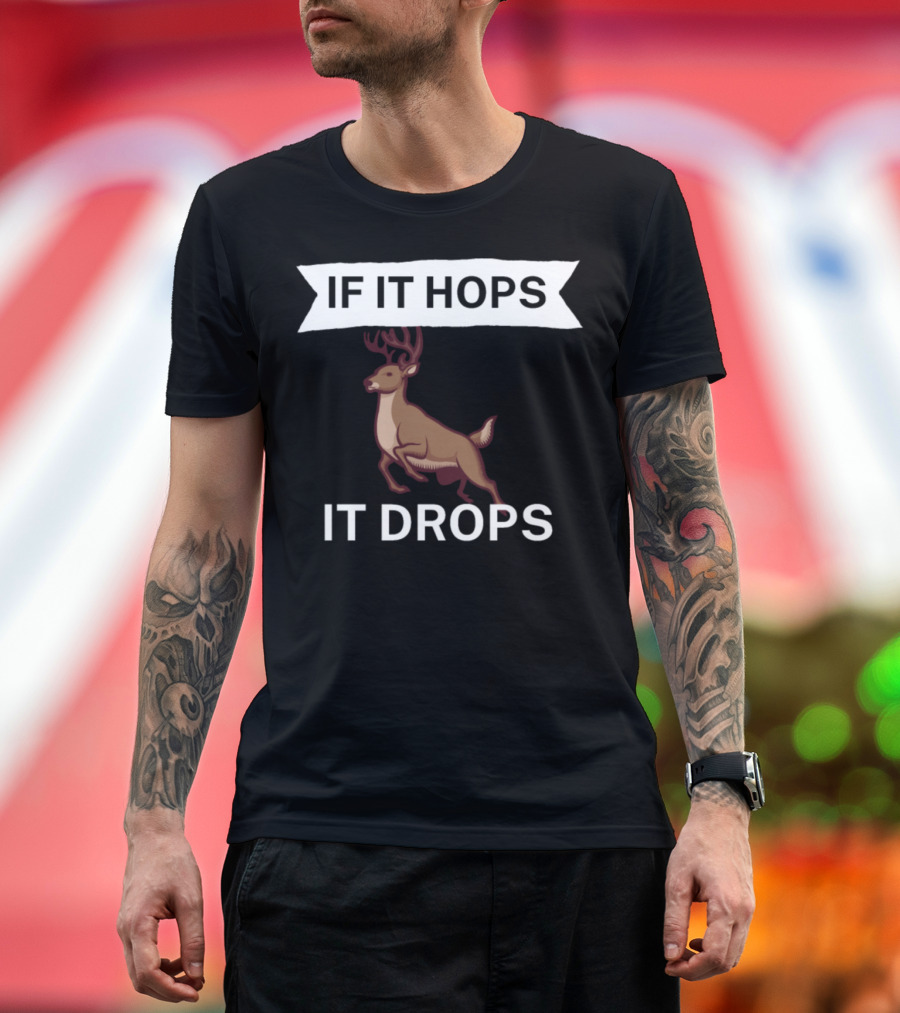 IF IT HOPS IT DROPS Deer Hunting T-Shirt