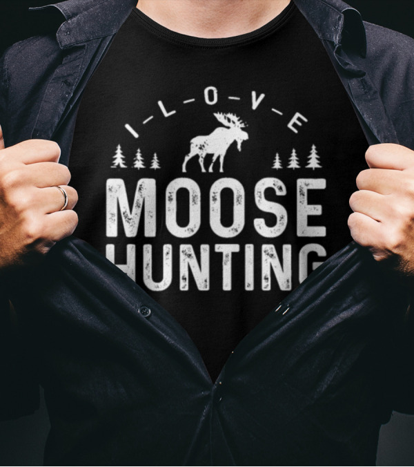 I Love Moose Hunting Elk Moose Hunter T-Shirt