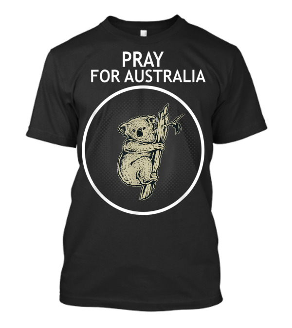Pray For Australia Save Australian Animals Koala Appeal T-Shirt