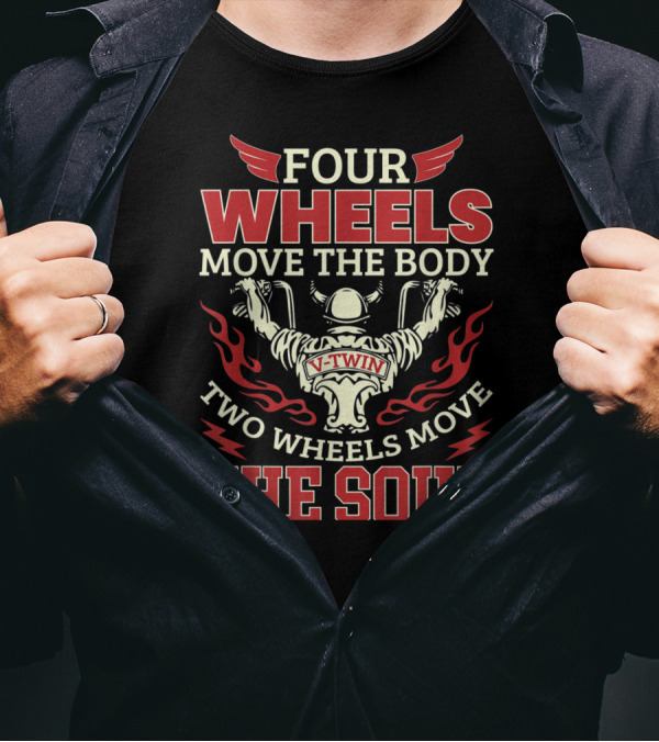 Four Wheels Move The Body Two Wheels Move The Soul V-Twin T-Shirt