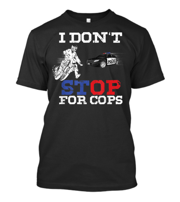 I Don't Stop For Cops Funny Badass Bikers Police Chase T-Shirt