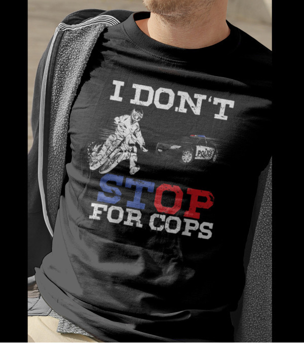 I Don't Stop For Cops Funny Badass Bikers Police Chase T-Shirt