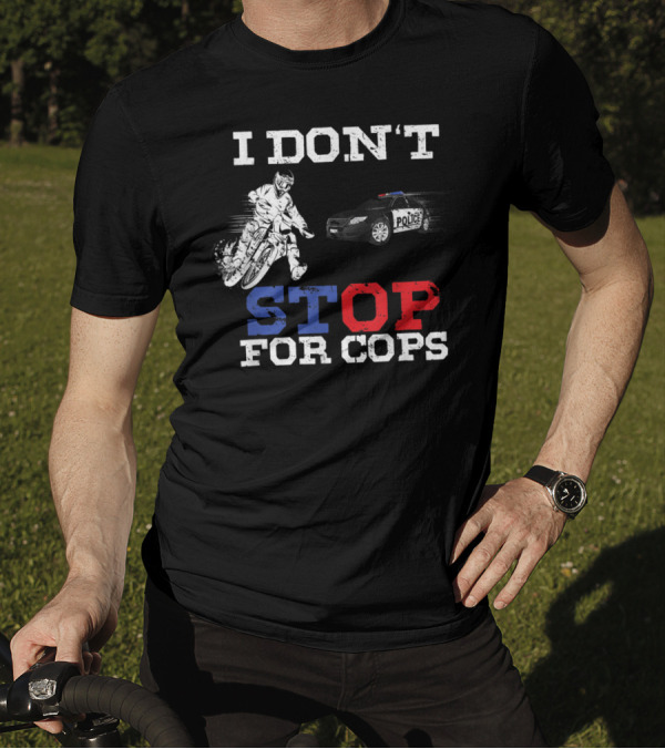 I Don't Stop For Cops Funny Badass Bikers Police Chase T-Shirt