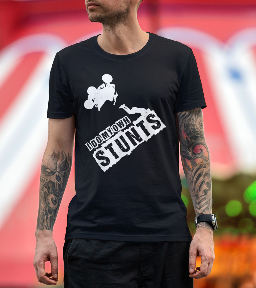 I Do My Own Stunts Quad Bikers and ATV Riders Stunt Enthusiasts T-Shirt