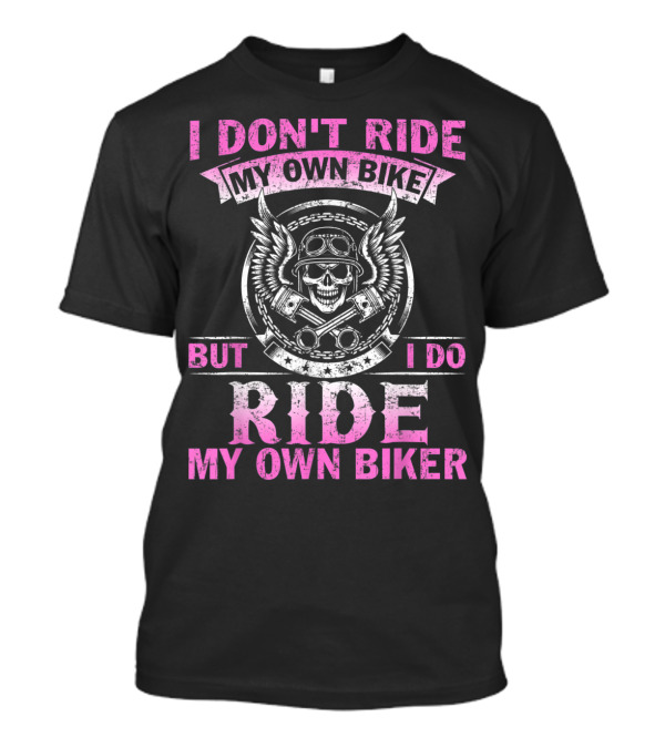 I Don't Ride My Own Bike But I Do Ride My Own Biker Skull Wings T-Shirt