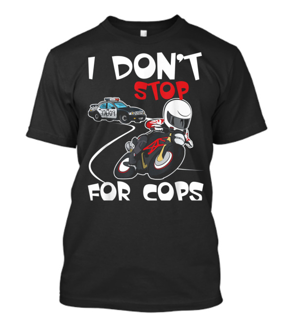 I Don't Stop For Cops Badass Bikers Police Chase T-Shirt