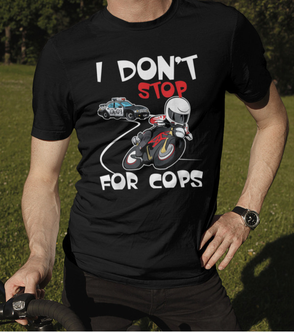 I Don't Stop For Cops Badass Bikers Police Chase T-Shirt